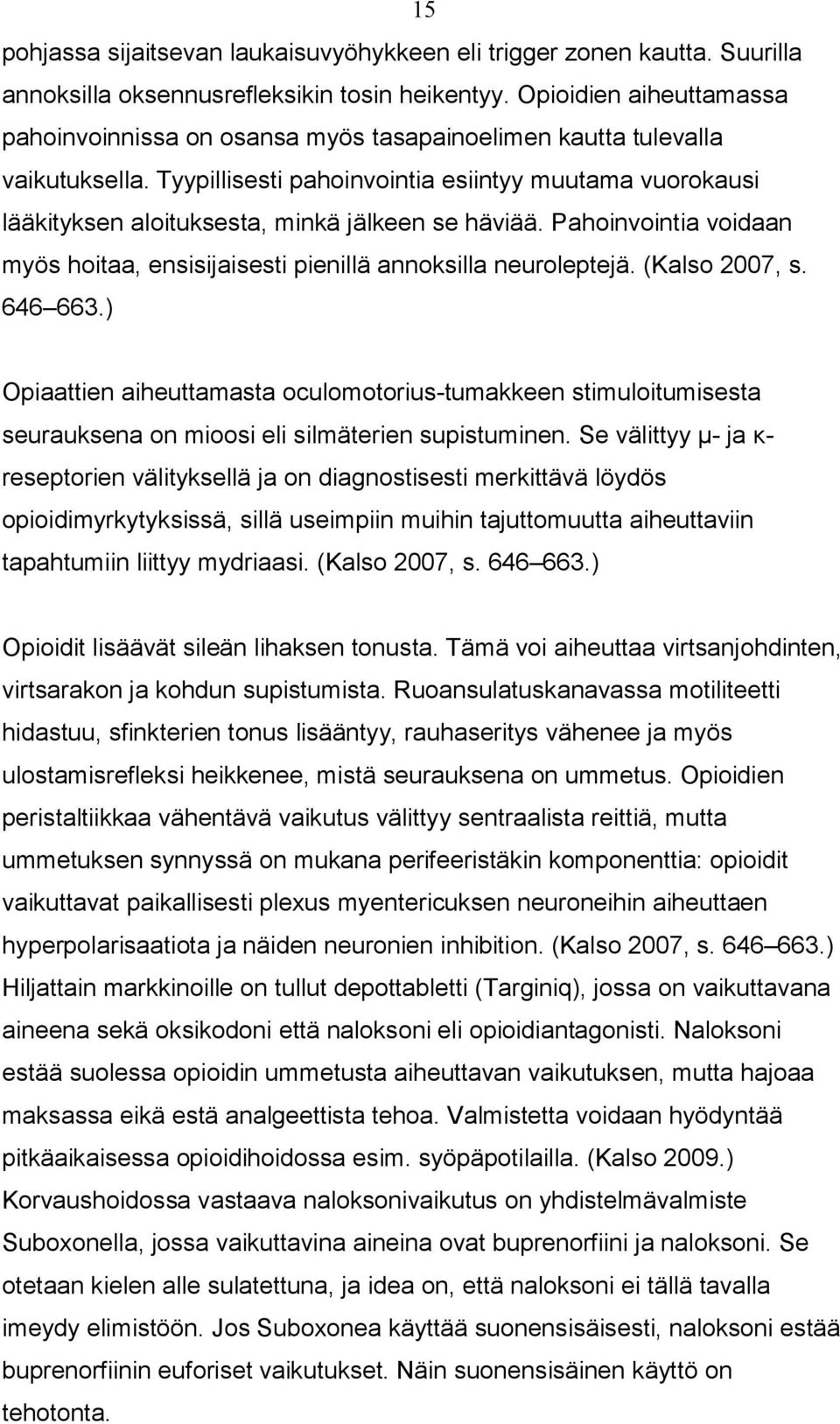 Tyypillisesti pahoinvointia esiintyy muutama vuorokausi lääkityksen aloituksesta, minkä jälkeen se häviää. Pahoinvointia voidaan myös hoitaa, ensisijaisesti pienillä annoksilla neuroleptejä.