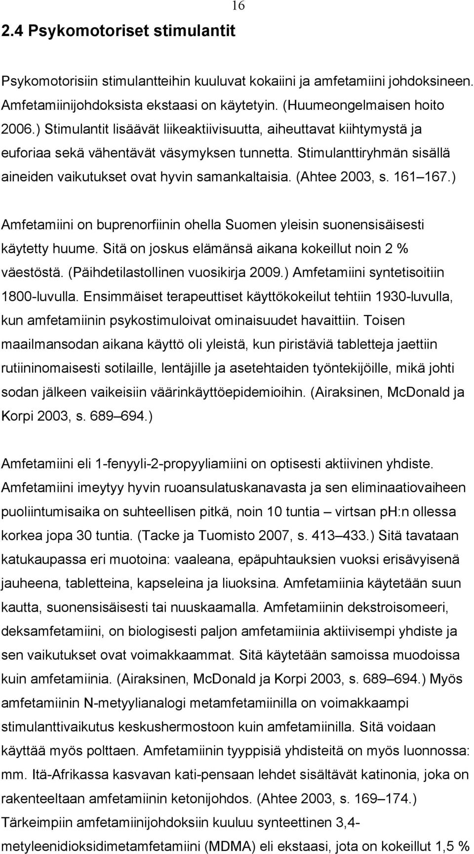 (Ahtee 2003, s. 161 167.) Amfetamiini on buprenorfiinin ohella Suomen yleisin suonensisäisesti käytetty huume. Sitä on joskus elämänsä aikana kokeillut noin 2 % väestöstä.