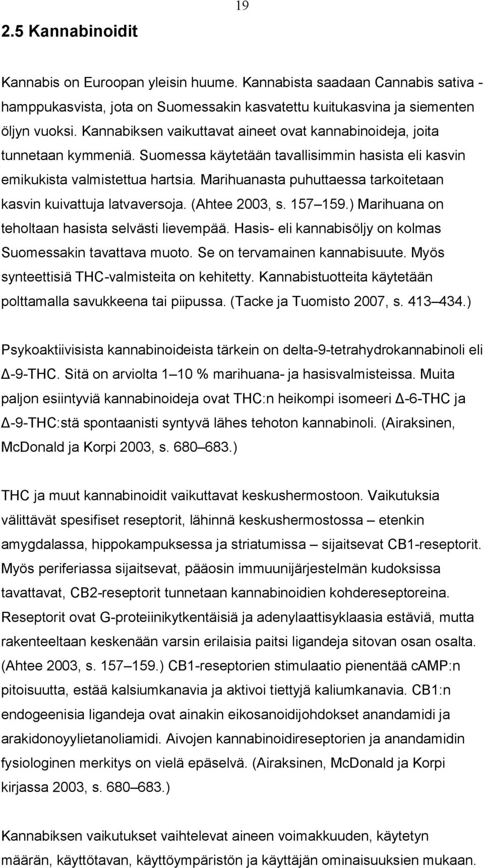 Marihuanasta puhuttaessa tarkoitetaan kasvin kuivattuja latvaversoja. (Ahtee 2003, s. 157 159.) Marihuana on teholtaan hasista selvästi lievempää.