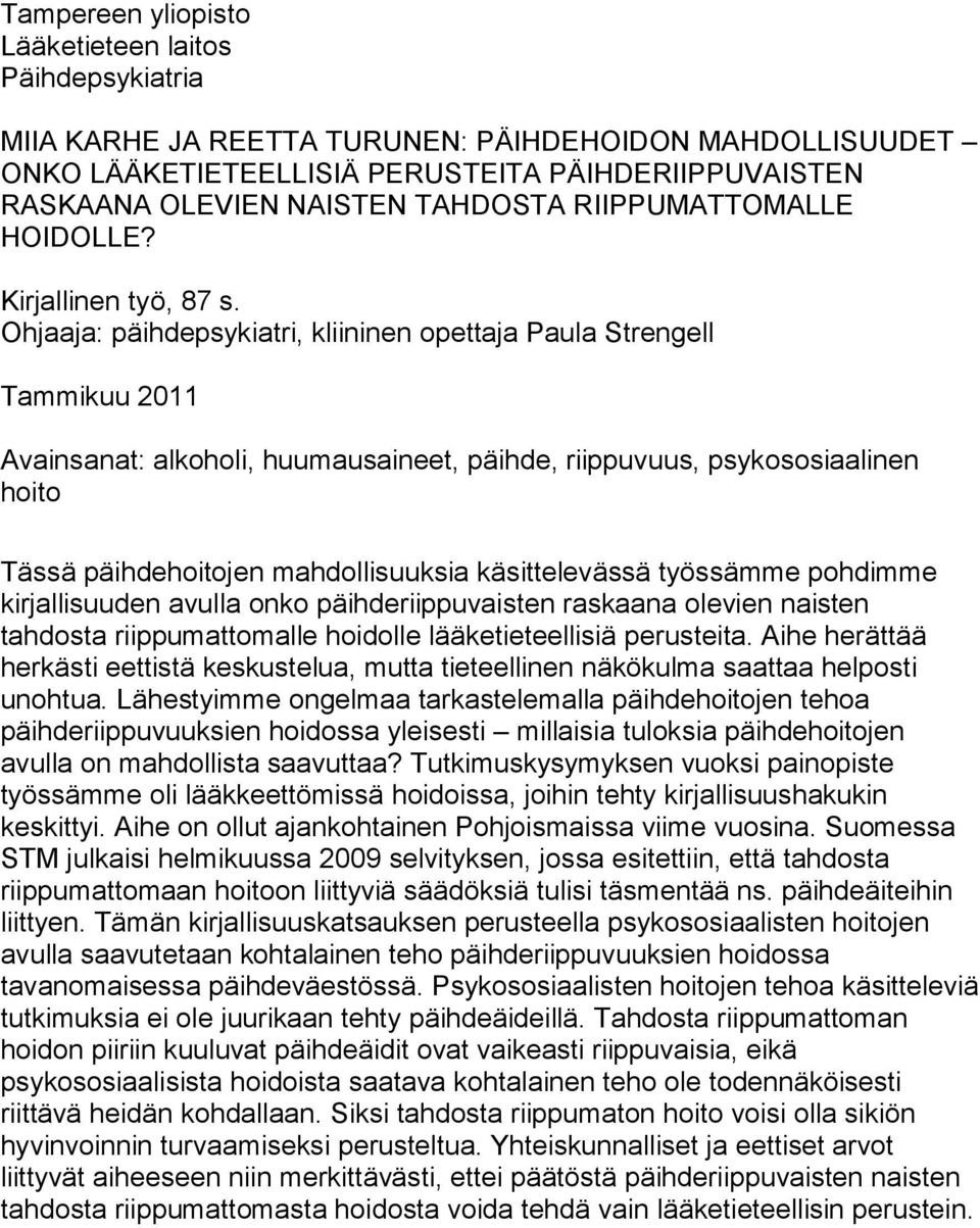 Ohjaaja: päihdepsykiatri, kliininen opettaja Paula Strengell Tammikuu 2011 Avainsanat: alkoholi, huumausaineet, päihde, riippuvuus, psykososiaalinen hoito Tässä päihdehoitojen mahdollisuuksia