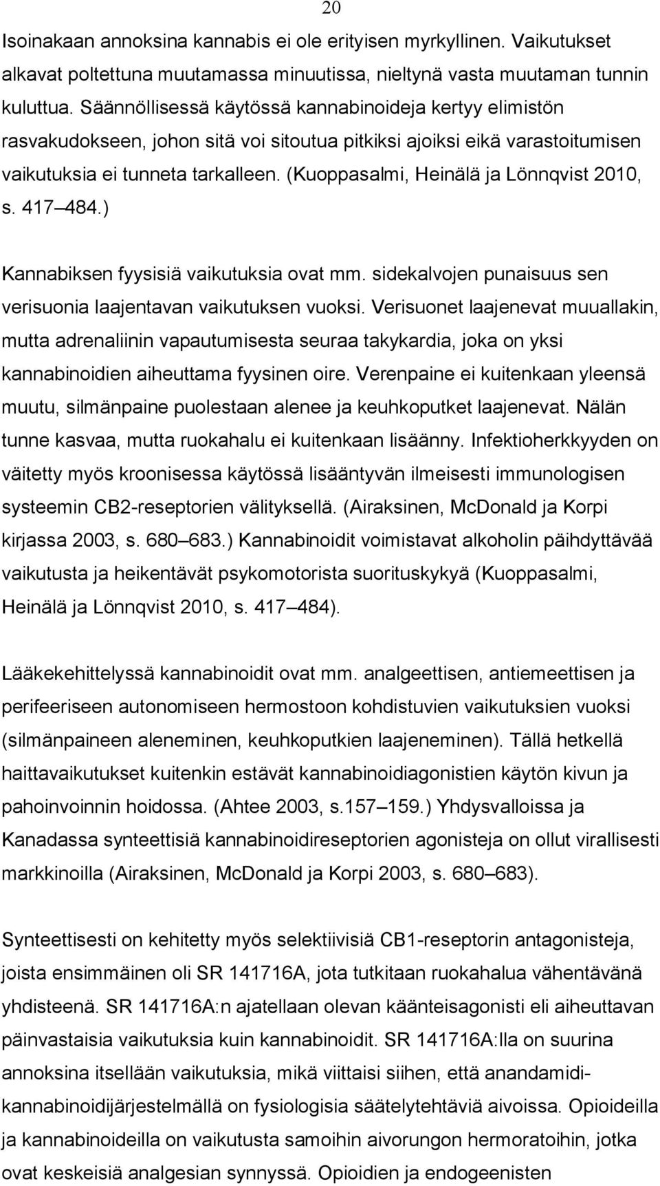 (Kuoppasalmi, Heinälä ja Lönnqvist 2010, s. 417 484.) Kannabiksen fyysisiä vaikutuksia ovat mm. sidekalvojen punaisuus sen verisuonia laajentavan vaikutuksen vuoksi.