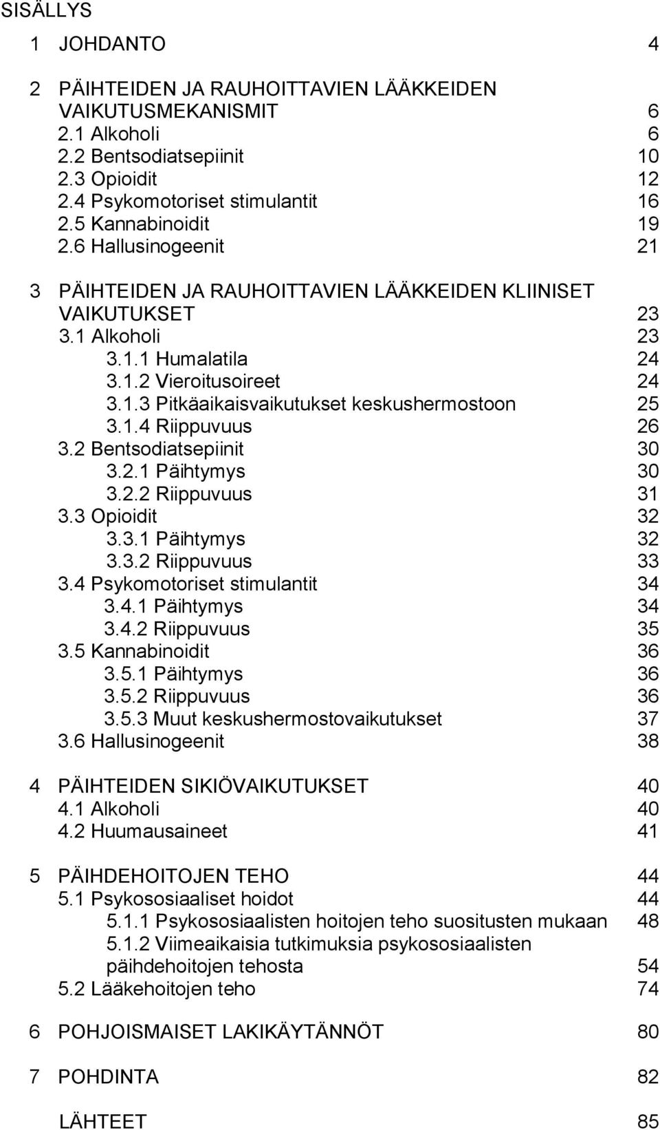 1.4 Riippuvuus 26 3.2 Bentsodiatsepiinit 30 3.2.1 Päihtymys 30 3.2.2 Riippuvuus 31 3.3 Opioidit 32 3.3.1 Päihtymys 32 3.3.2 Riippuvuus 33 3.4 Psykomotoriset stimulantit 34 3.4.1 Päihtymys 34 3.4.2 Riippuvuus 35 3.