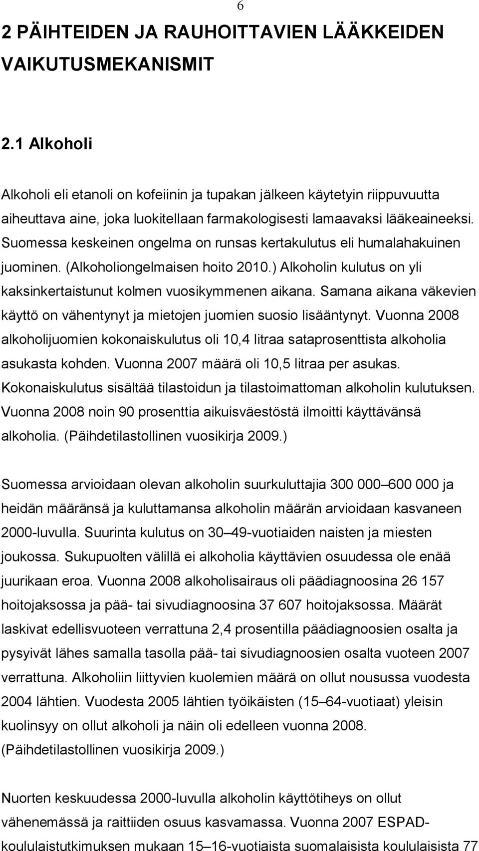 Suomessa keskeinen ongelma on runsas kertakulutus eli humalahakuinen juominen. (Alkoholiongelmaisen hoito 2010.) Alkoholin kulutus on yli kaksinkertaistunut kolmen vuosikymmenen aikana.