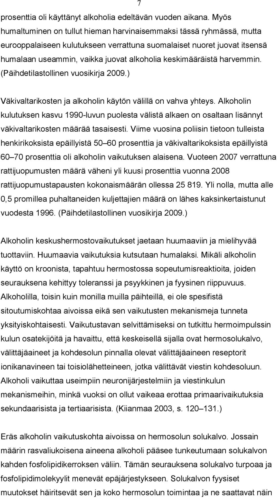 keskimääräistä harvemmin. (Päihdetilastollinen vuosikirja 2009.) Väkivaltarikosten ja alkoholin käytön välillä on vahva yhteys.