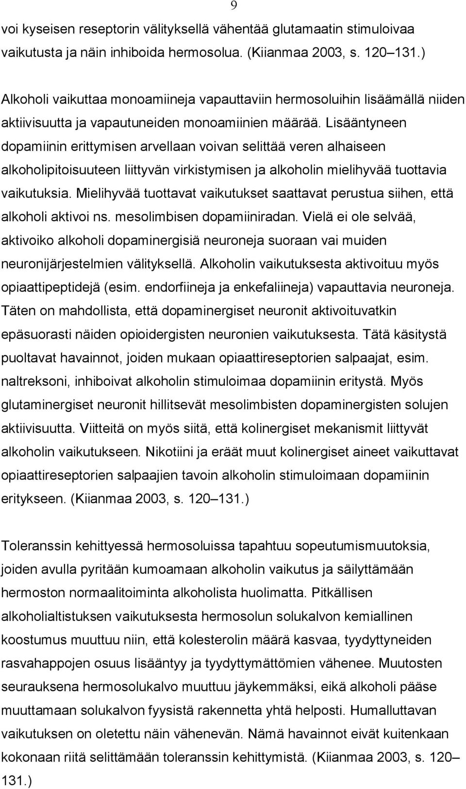 Lisääntyneen dopamiinin erittymisen arvellaan voivan selittää veren alhaiseen alkoholipitoisuuteen liittyvän virkistymisen ja alkoholin mielihyvää tuottavia vaikutuksia.