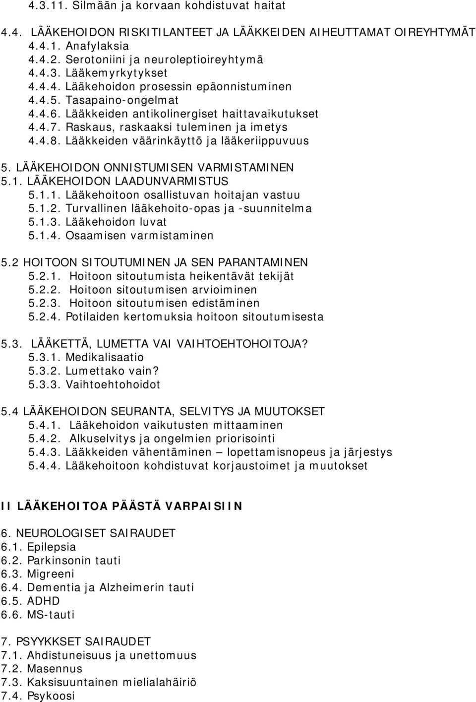 Lääkkeiden väärinkäyttö ja lääkeriippuvuus 5. LÄÄKEHOIDON ONNISTUMISEN VARMISTAMINEN 5.1. LÄÄKEHOIDON LAADUNVARMISTUS 5.1.1. Lääkehoitoon osallistuvan hoitajan vastuu 5.1.2.