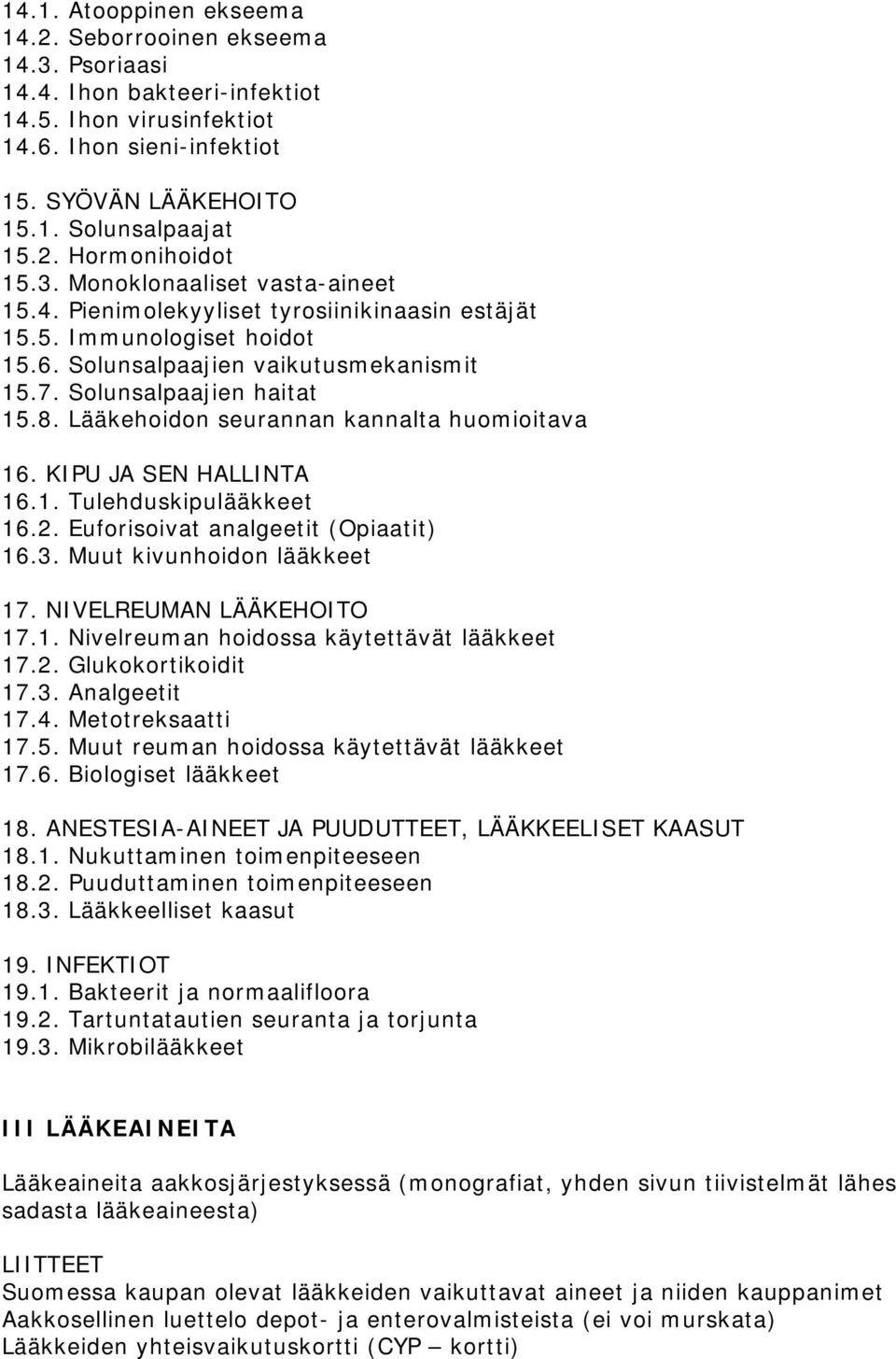 Lääkehoidon seurannan kannalta huomioitava 16. KIPU JA SEN HALLINTA 16.1. Tulehduskipulääkkeet 16.2. Euforisoivat analgeetit (Opiaatit) 16.3. Muut kivunhoidon lääkkeet 17. NIVELREUMAN LÄÄKEHOITO 17.1. Nivelreuman hoidossa käytettävät lääkkeet 17.