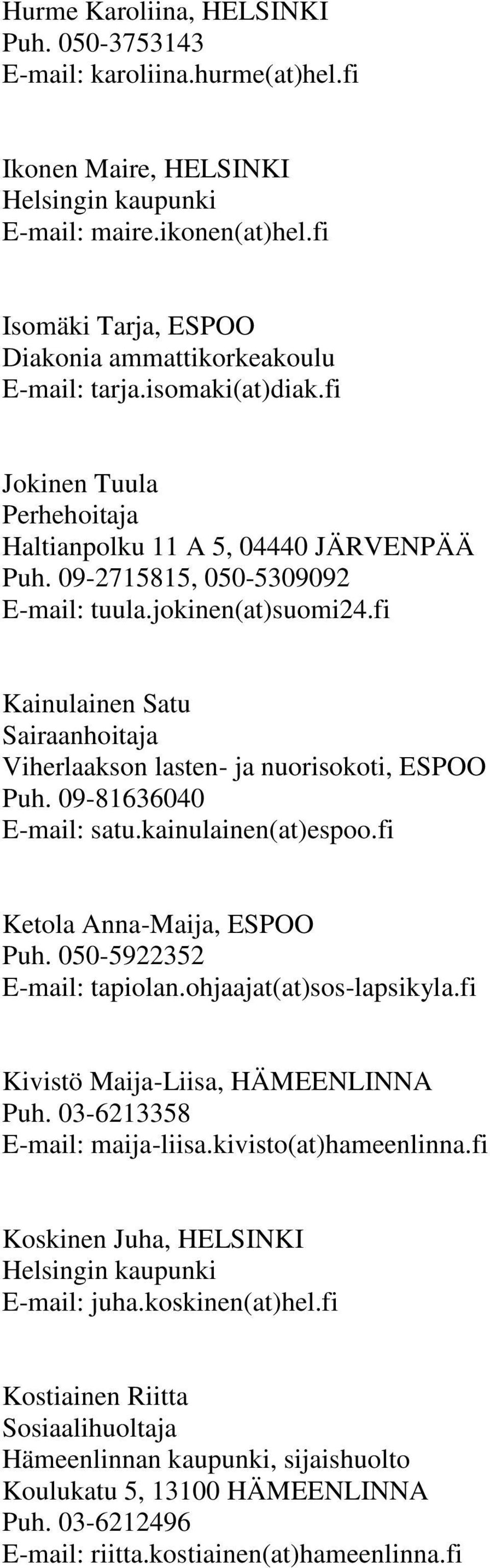 jokinen(at)suomi24.fi Kainulainen Satu Sairaanhoitaja Viherlaakson lasten- ja nuorisokoti, ESPOO Puh. 09-81636040 E-mail: satu.kainulainen(at)espoo.fi Ketola Anna-Maija, ESPOO Puh.