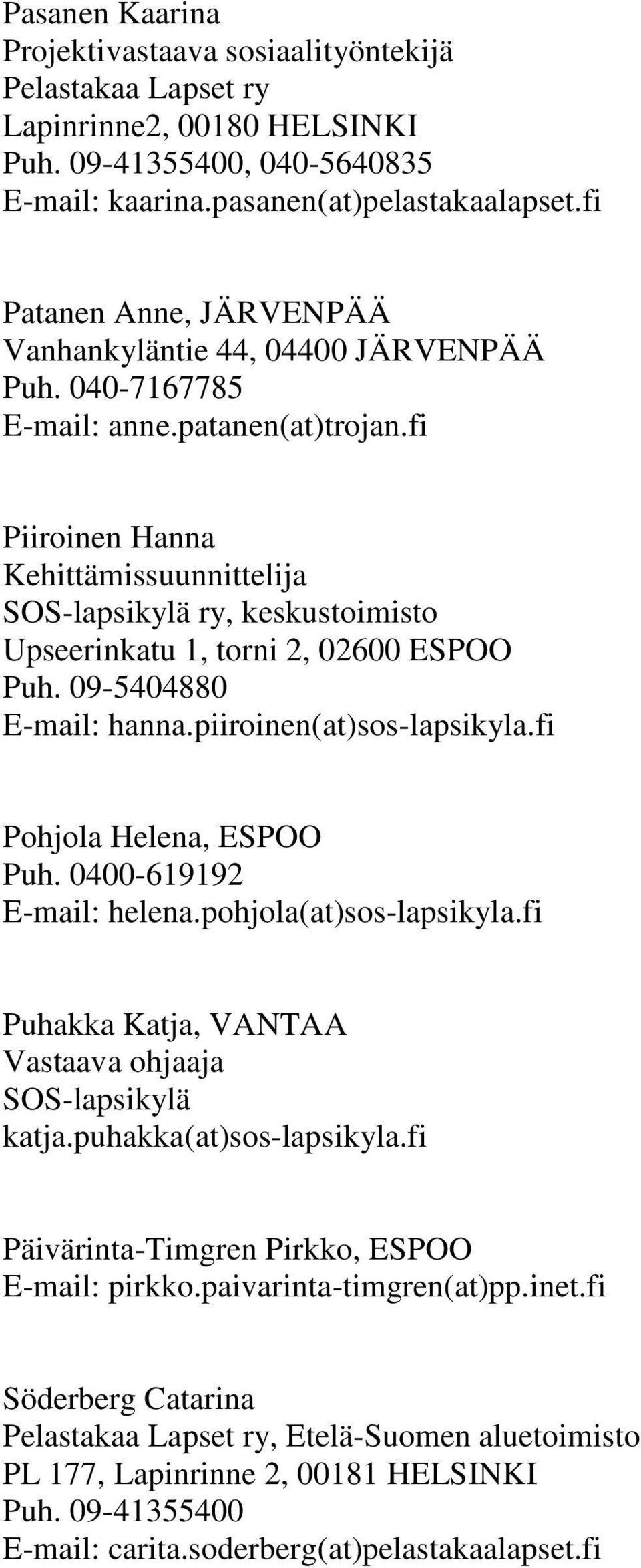 fi Piiroinen Hanna Kehittämissuunnittelija SOS-lapsikylä ry, keskustoimisto Upseerinkatu 1, torni 2, 02600 ESPOO Puh. 09-5404880 E-mail: hanna.piiroinen(at)sos-lapsikyla.fi Pohjola Helena, ESPOO Puh.