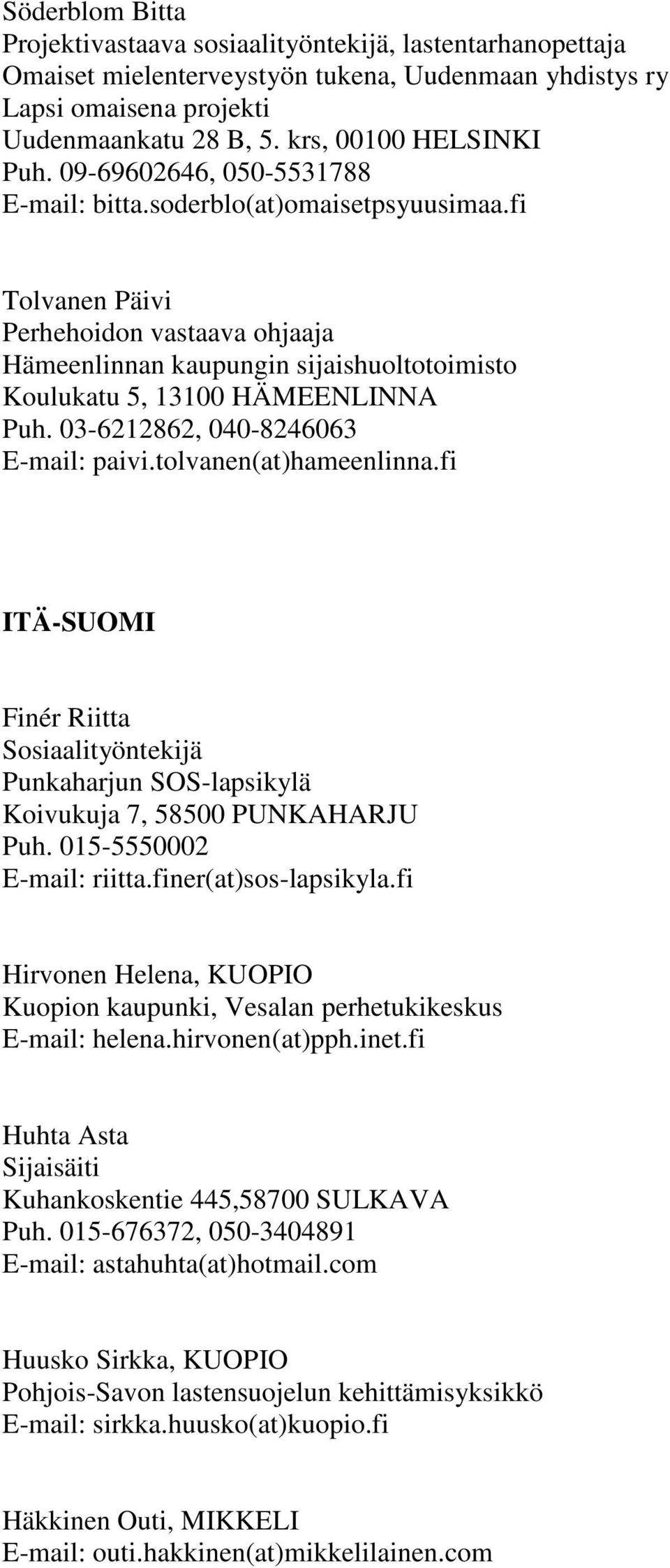 fi Tolvanen Päivi Perhehoidon vastaava ohjaaja Hämeenlinnan kaupungin sijaishuoltotoimisto Koulukatu 5, 13100 HÄMEENLINNA Puh. 03-6212862, 040-8246063 E-mail: paivi.tolvanen(at)hameenlinna.