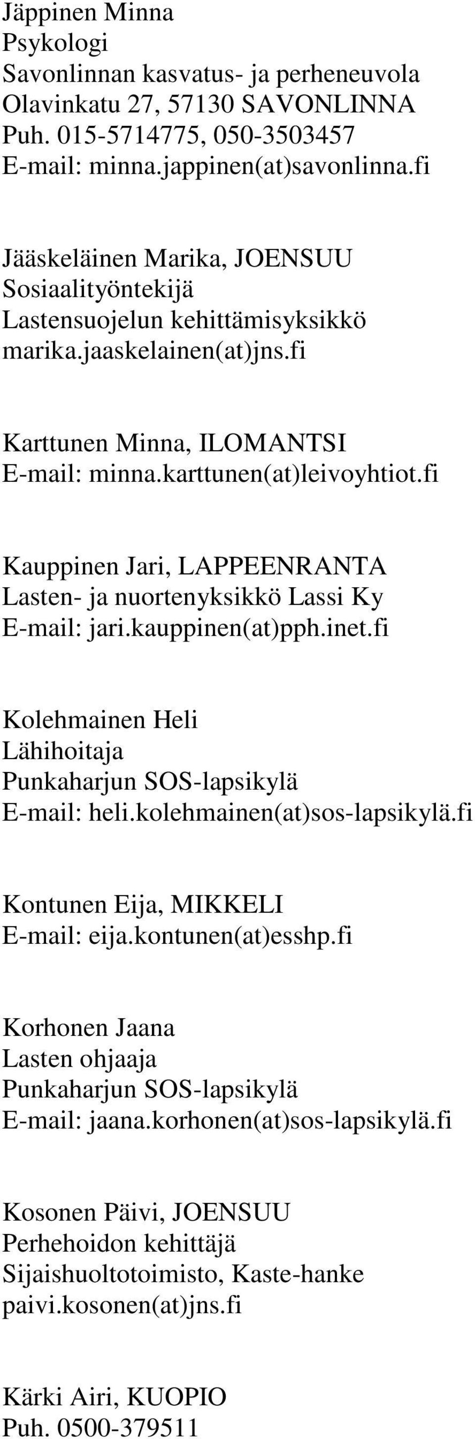 fi Kauppinen Jari, LAPPEENRANTA Lasten- ja nuortenyksikkö Lassi Ky E-mail: jari.kauppinen(at)pph.inet.fi Kolehmainen Heli Lähihoitaja Punkaharjun SOS-lapsikylä E-mail: heli.