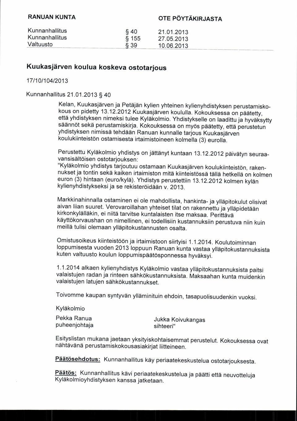 Kokouksessa on myös päätetty, että perustetun yhdistyksen nimissä tehdään Ranuan kunnalle tarjous Kuukasjärven koulukiinteistön ostamisesta irtaimistoineen kolmella (3) eurolla.