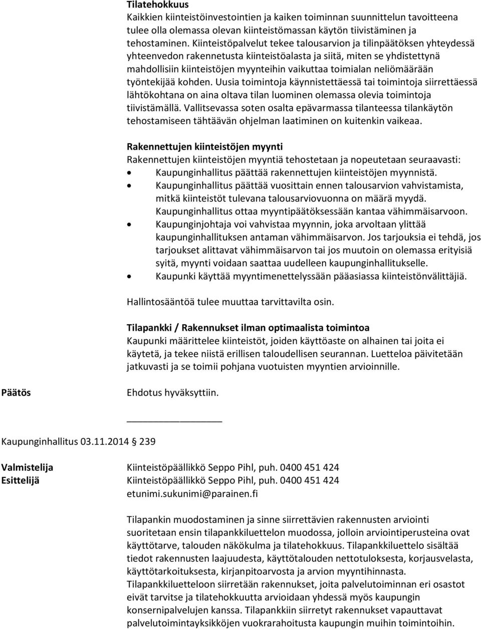 neliömäärään työntekijää kohden. Uusia toimintoja käynnistettäessä tai toimintoja siirrettäessä lähtökohtana on aina oltava tilan luominen olemassa olevia toimintoja tiivistämällä.