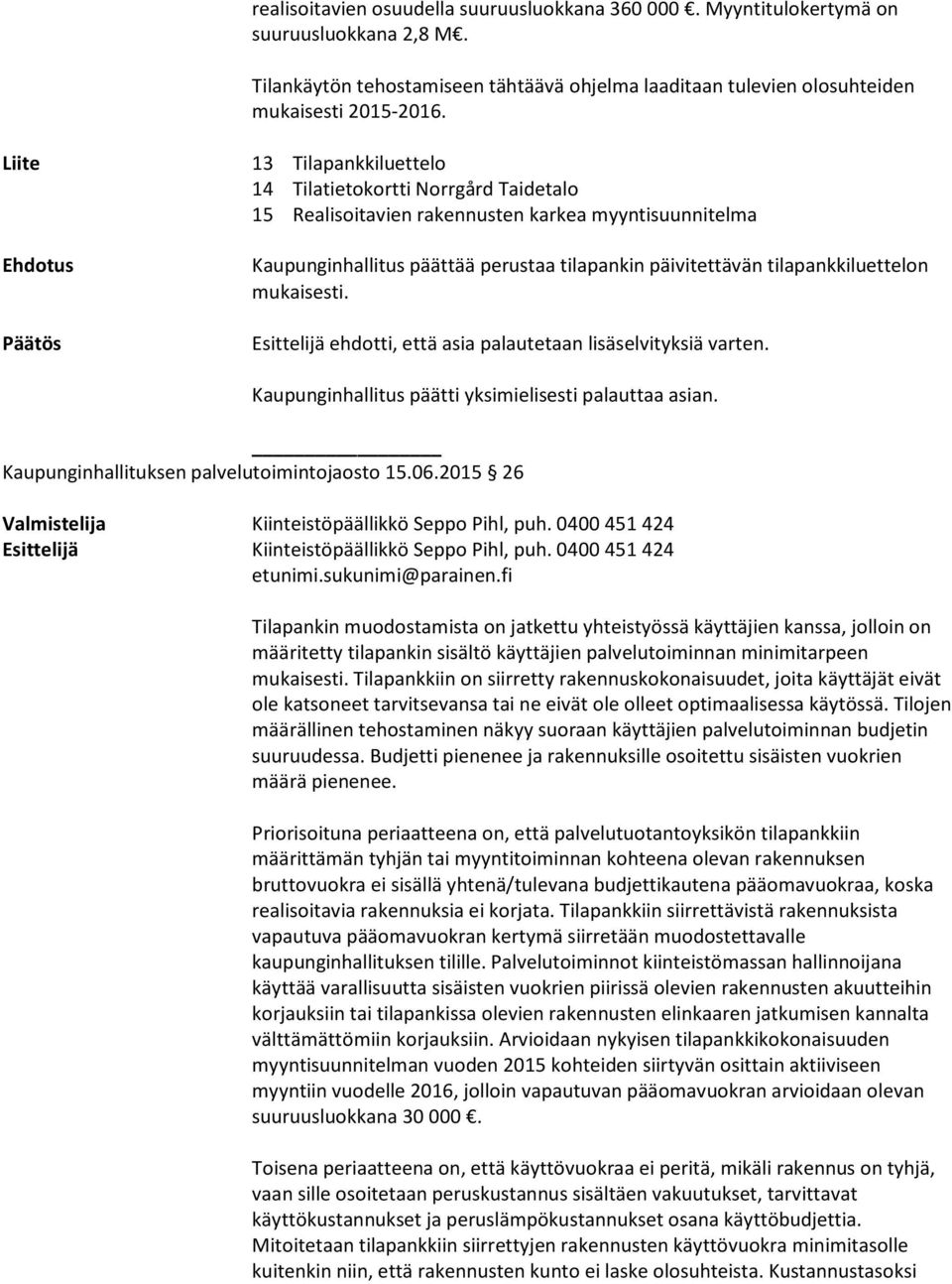 tilapankkiluettelon mukaisesti. Esittelijä ehdotti, että asia palautetaan lisäselvityksiä varten. Kaupunginhallitus päätti yksimielisesti palauttaa asian.