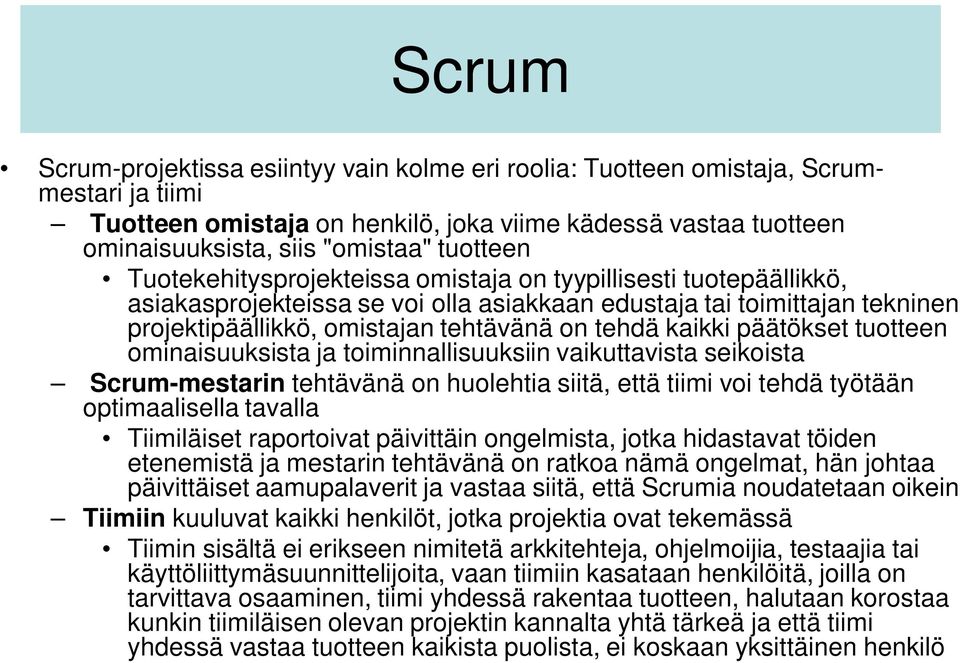 kaikki päätökset tuotteen ominaisuuksista ja toiminnallisuuksiin vaikuttavista seikoista Scrum-mestarin tehtävänä on huolehtia siitä, että tiimi voi tehdä työtään optimaalisella tavalla Tiimiläiset