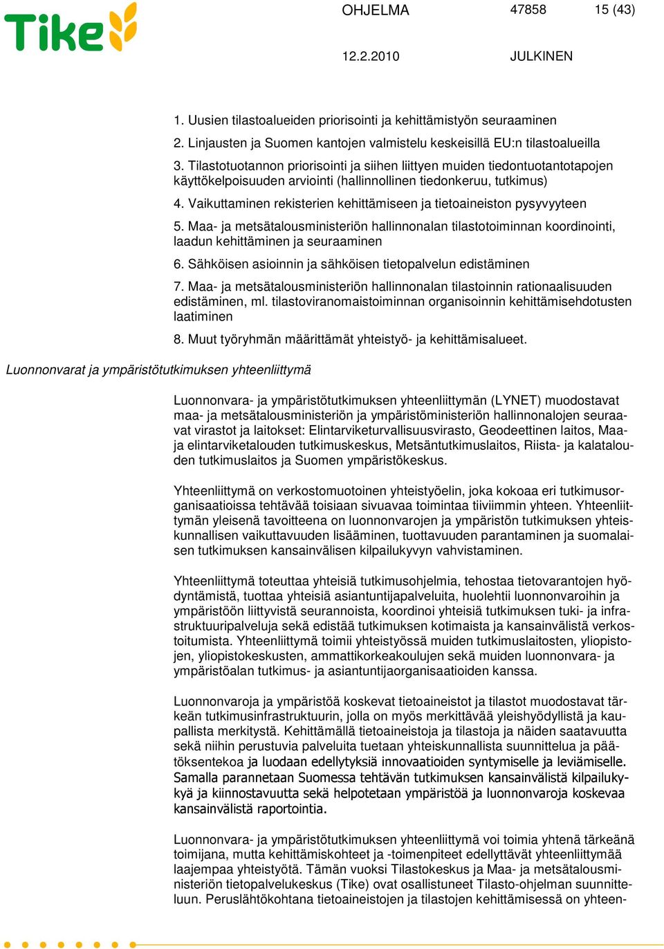 Tilastotuotannon priorisointi ja siihen liittyen muiden tiedontuotantotapojen käyttökelpoisuuden arviointi (hallinnollinen tiedonkeruu, tutkimus) 4.