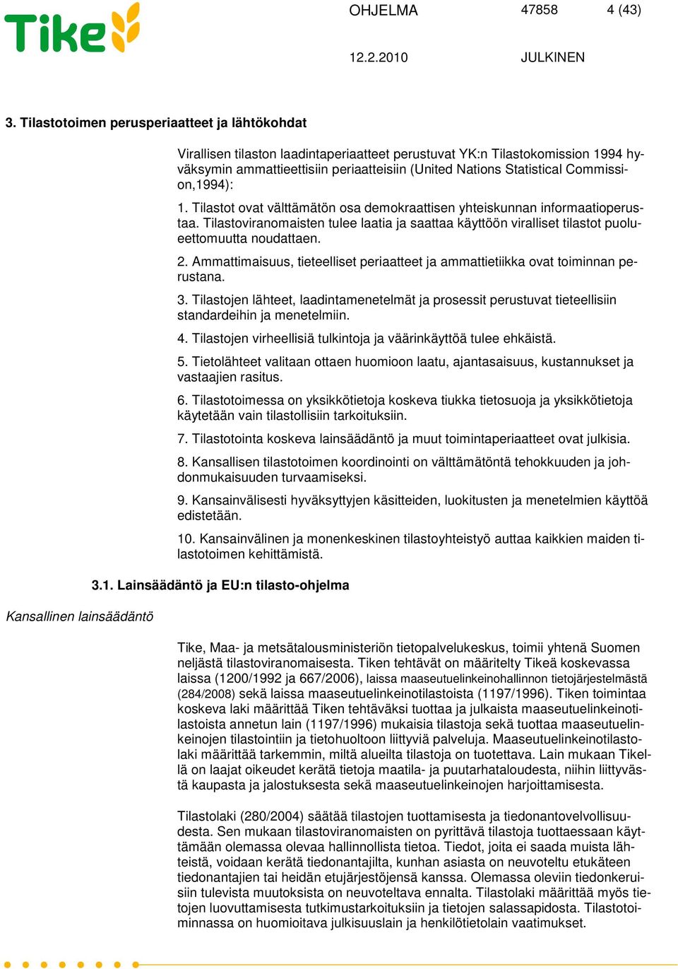 Nations Statistical Commission,1994): 1. Tilastot ovat välttämätön osa demokraattisen yhteiskunnan informaatioperustaa.