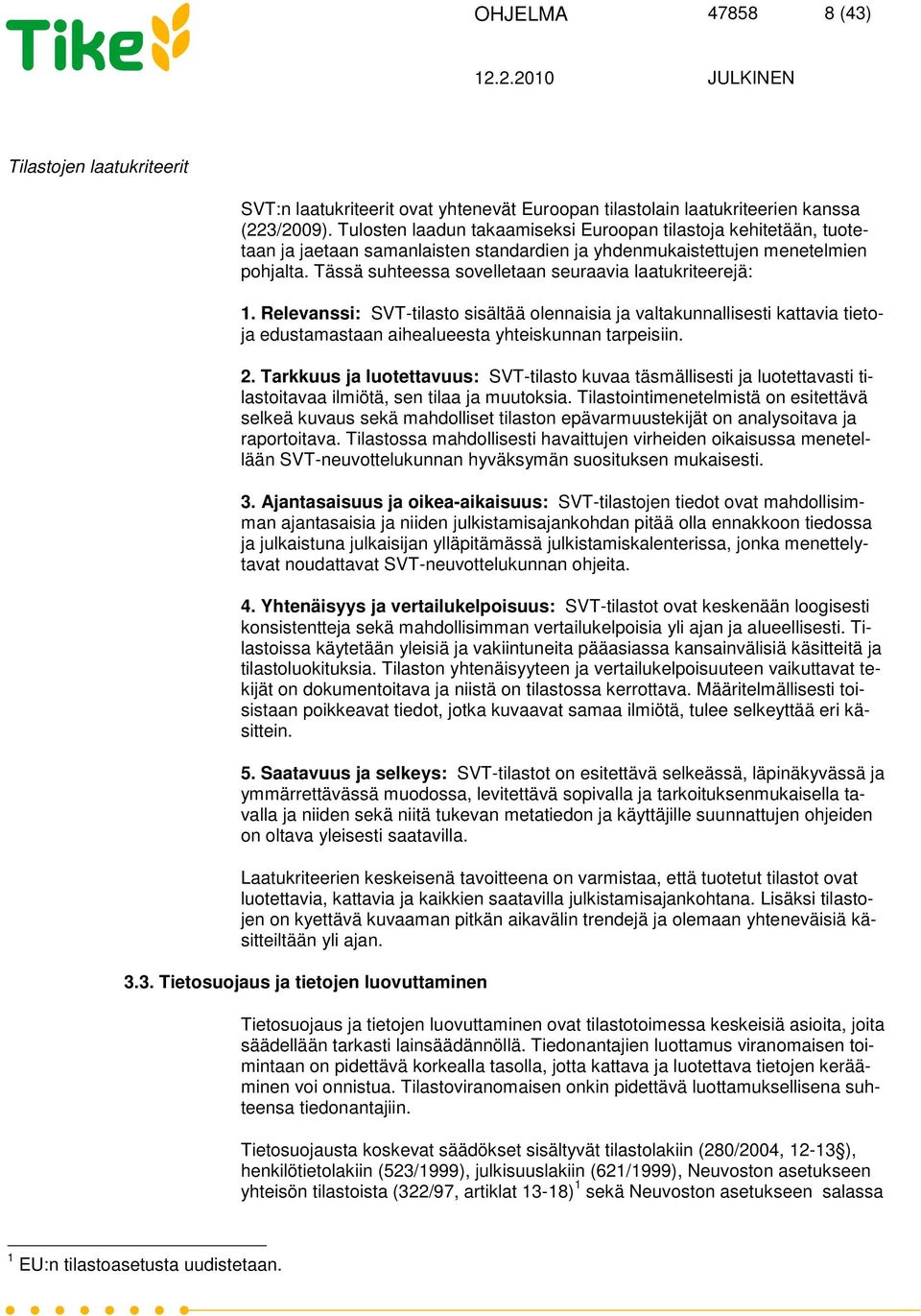 Tässä suhteessa sovelletaan seuraavia laatukriteerejä: 1. Relevanssi: SVT-tilasto sisältää olennaisia ja valtakunnallisesti kattavia tietoja edustamastaan aihealueesta yhteiskunnan tarpeisiin. 2.