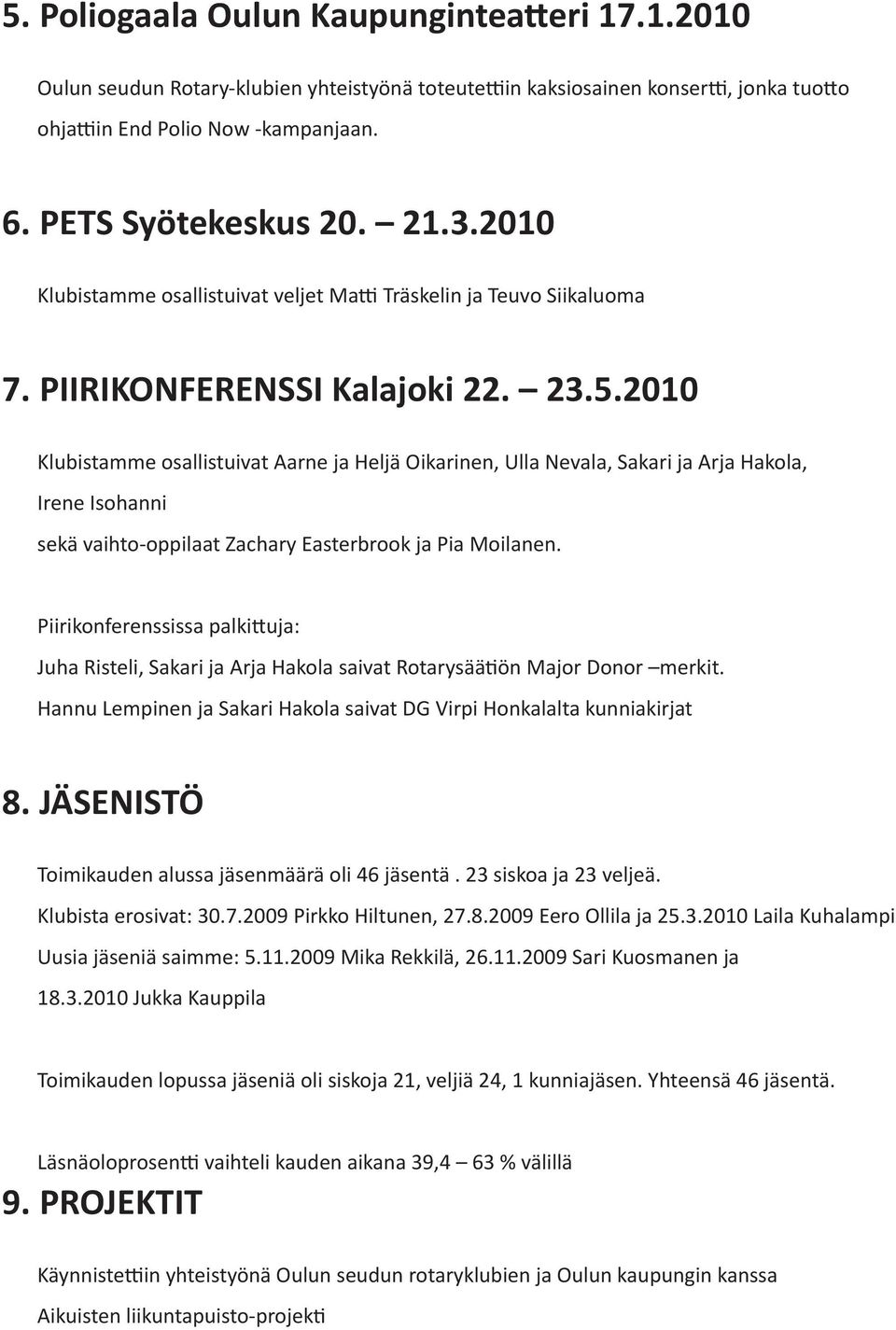 2010 Klubistamme osallistuivat Aarne ja Heljä Oikarinen, Ulla Nevala, Sakari ja Arja Hakola, Irene Isohanni sekä vaihto-oppilaat Zachary Easterbrook ja Pia Moilanen.