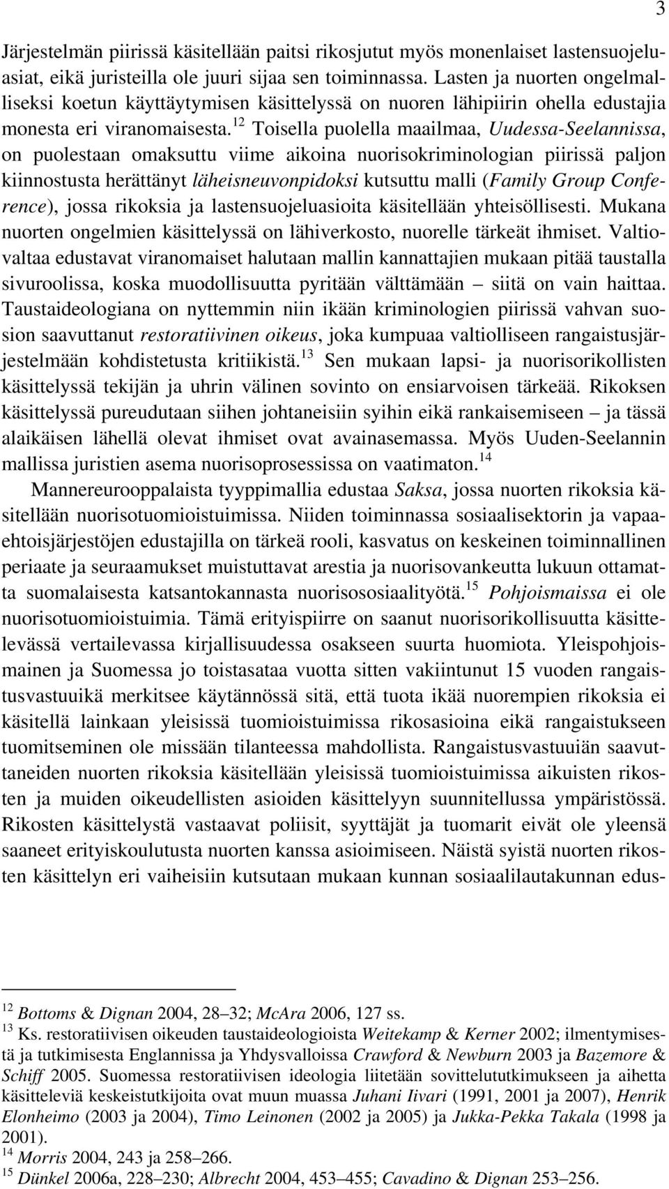 12 Toisella puolella maailmaa, Uudessa-Seelannissa, on puolestaan omaksuttu viime aikoina nuorisokriminologian piirissä paljon kiinnostusta herättänyt läheisneuvonpidoksi kutsuttu malli (Family Group