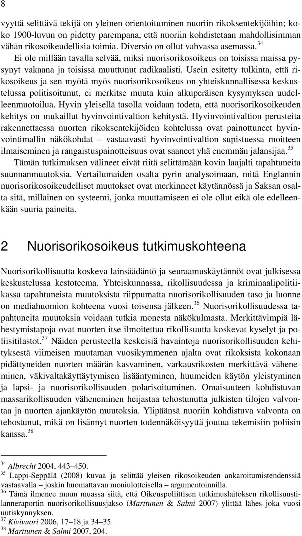 Usein esitetty tulkinta, että rikosoikeus ja sen myötä myös nuorisorikosoikeus on yhteiskunnallisessa keskustelussa politisoitunut, ei merkitse muuta kuin alkuperäisen kysymyksen uudelleenmuotoilua.