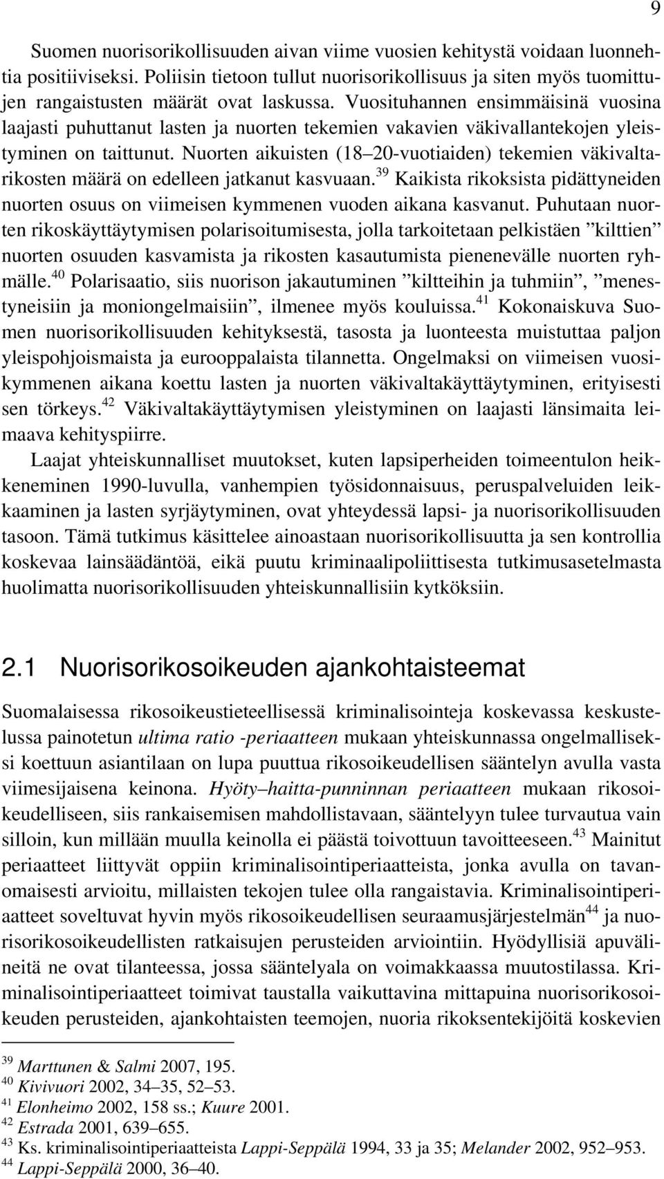 Nuorten aikuisten (18 20-vuotiaiden) tekemien väkivaltarikosten määrä on edelleen jatkanut kasvuaan. 39 Kaikista rikoksista pidättyneiden nuorten osuus on viimeisen kymmenen vuoden aikana kasvanut.