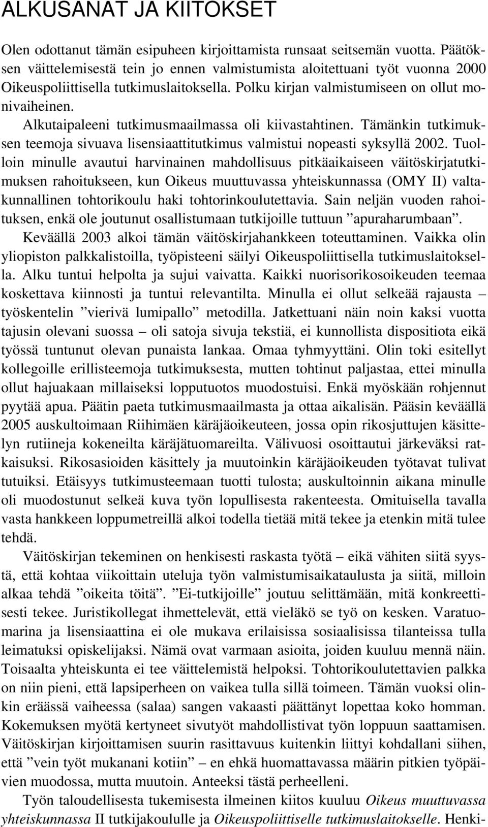 Alkutaipaleeni tutkimusmaailmassa oli kiivastahtinen. Tämänkin tutkimuksen teemoja sivuava lisensiaattitutkimus valmistui nopeasti syksyllä 2002.