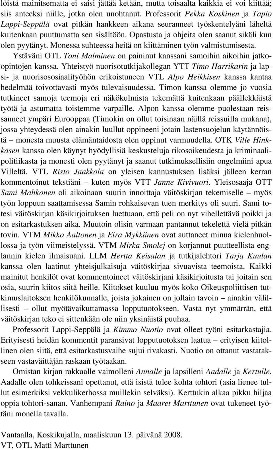 Opastusta ja ohjeita olen saanut sikäli kun olen pyytänyt. Monessa suhteessa heitä on kiittäminen työn valmistumisesta.