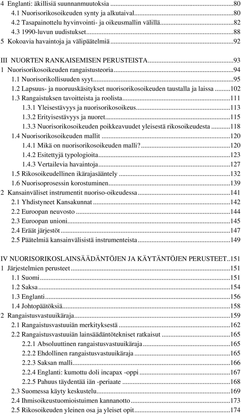 2 Lapsuus- ja nuoruuskäsitykset nuorisorikosoikeuden taustalla ja laissa...102 1.3 Rangaistuksen tavoitteista ja roolista...111 1.3.1 Yleisestävyys ja nuorisorikosoikeus...113 1.3.2 Erityisestävyys ja nuoret.