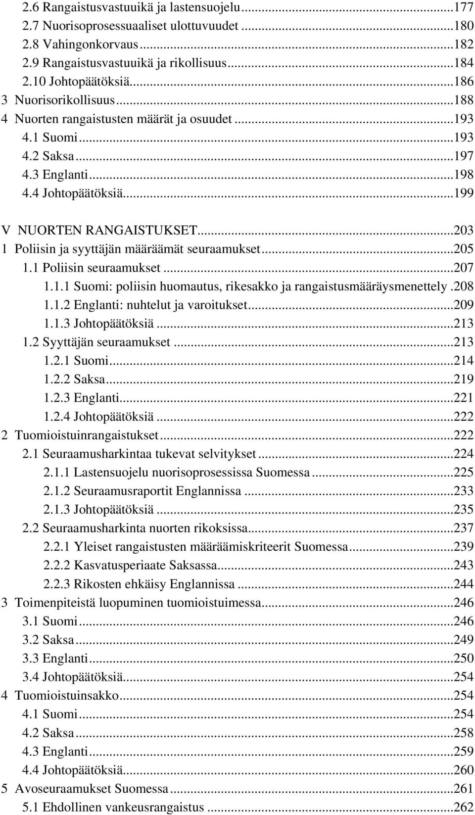 ..203 1 Poliisin ja syyttäjän määräämät seuraamukset...205 1.1 Poliisin seuraamukset...207 1.1.1 Suomi: poliisin huomautus, rikesakko ja rangaistusmääräysmenettely.208 1.1.2 Englanti: nuhtelut ja varoitukset.