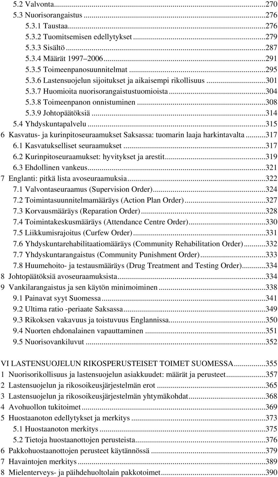 ..315 6 Kasvatus- ja kurinpitoseuraamukset Saksassa: tuomarin laaja harkintavalta...317 6.1 Kasvatukselliset seuraamukset...317 6.2 Kurinpitoseuraamukset: hyvitykset ja arestit...319 6.