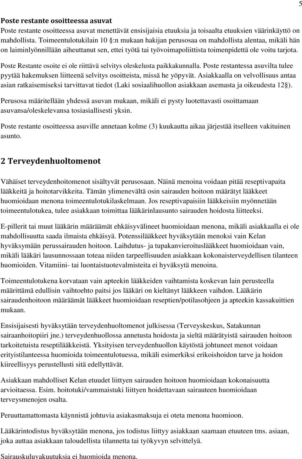 Poste Restante osoite ei ole riittävä selvitys oleskelusta paikkakunnalla. Poste restantessa asuvilta tulee pyytää hakemuksen liitteenä selvitys osoitteista, missä he yöpyvät.