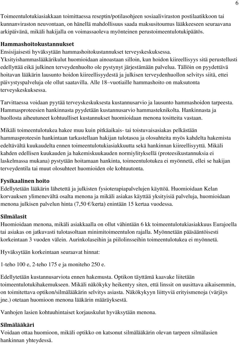 Yksityishammaslääkärikulut huomioidaan ainoastaan silloin, kun hoidon kiireellisyys sitä perustellusti edellyttää eikä julkinen terveydenhuolto ole pystynyt järjestämään palvelua.