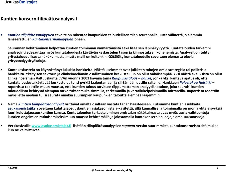 Kuntatalouden tarkempi analysointi edesauttaa myös kuntataloudesta käytävän keskustelun tason ja kiinnostuksen kohenemista.