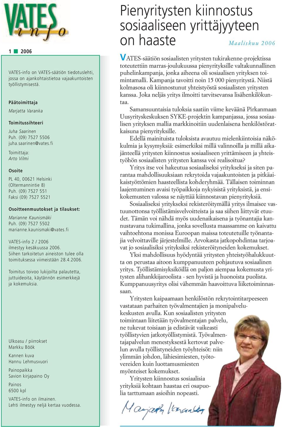 (09) 7527 5502 marianne.kaunismaki@vates.fi VATES-info 2 / 2006 ilmestyy kesäkuussa 2006. Siihen tarkoitetun aineiston tulee olla toimituksessa viimeistään 28.4.2006. Toimitus toivoo lukijoilta palautetta, juttuideoita, käytännön esimerkkejä ja kokemuksia.