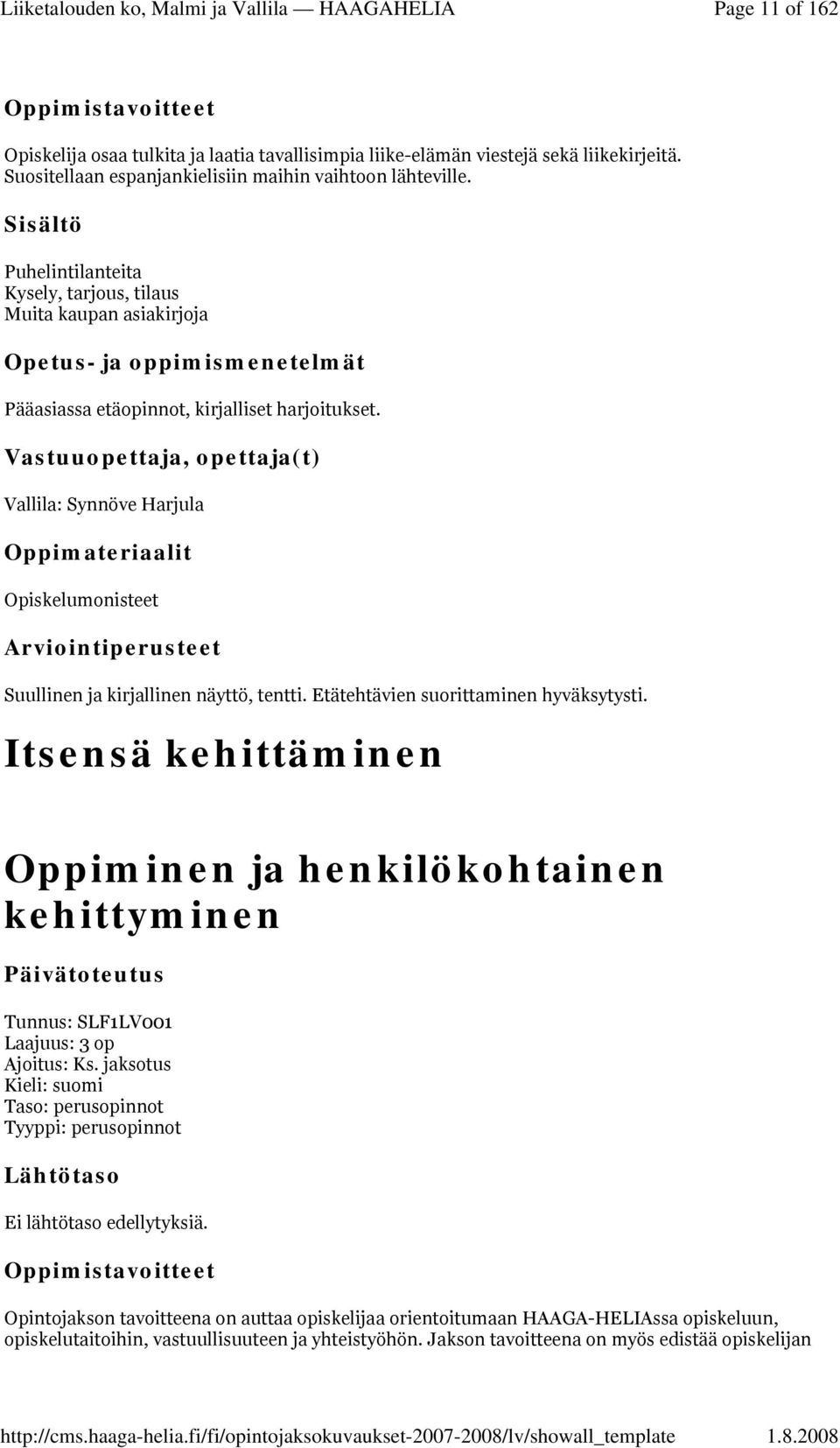 Vallila: Synnöve Harjula Opiskelumonisteet Suullinen ja kirjallinen näyttö, tentti. Etätehtävien suorittaminen hyväksytysti.