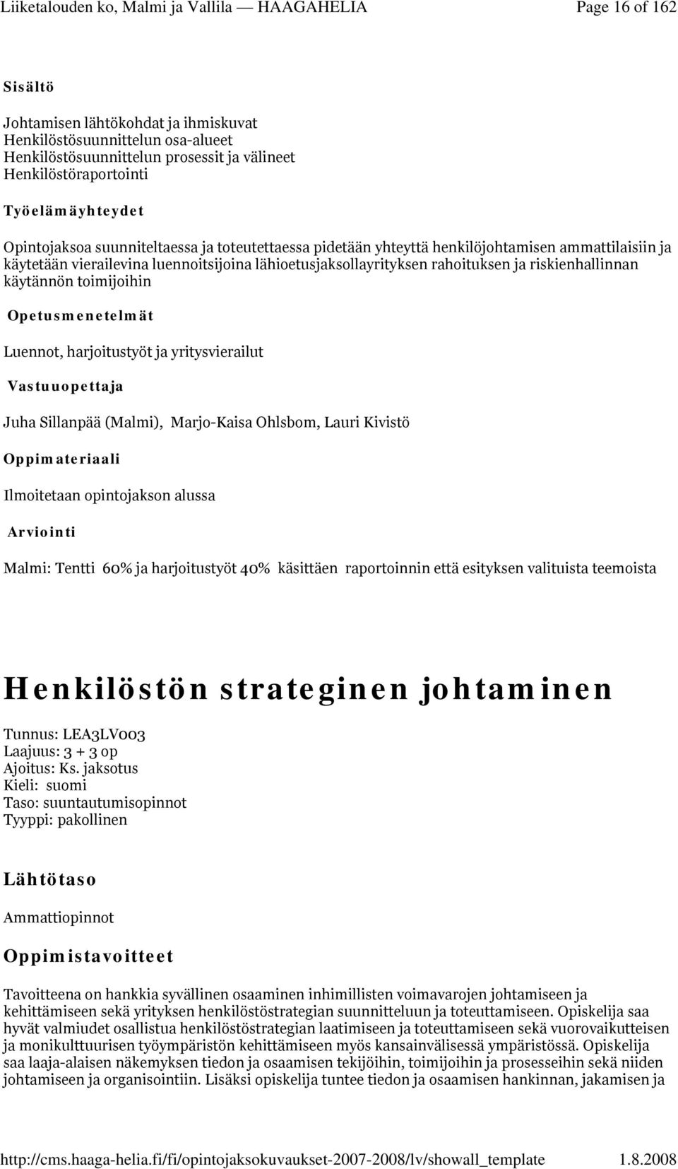 Opetusmenetelmät Luennot, harjoitustyöt ja yritysvierailut Vastuuopettaja Juha Sillanpää (Malmi), Marjo-Kaisa Ohlsbom, Lauri Kivistö Oppimateriaali Ilmoitetaan opintojakson alussa Arviointi Malmi: