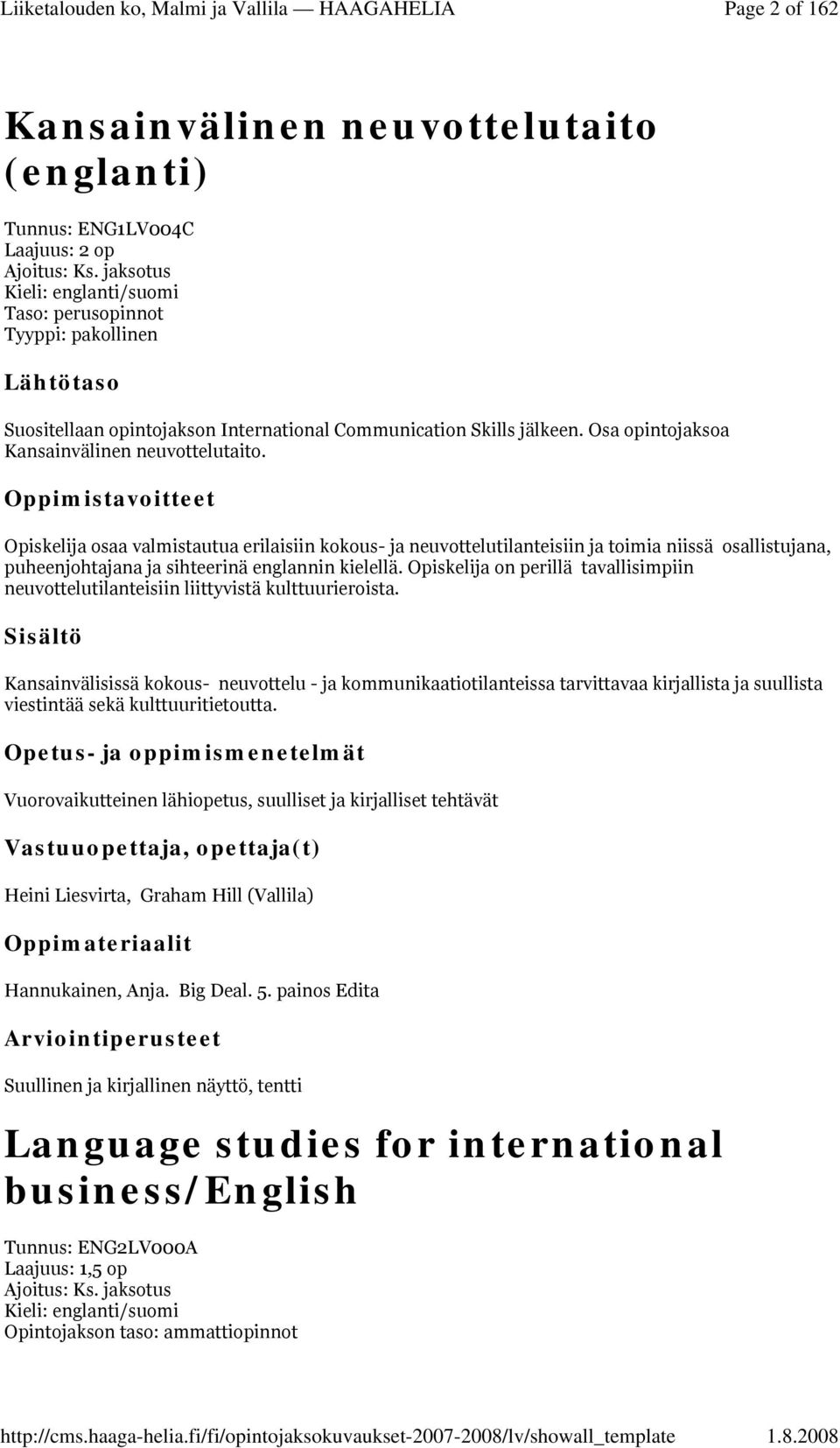 Opiskelija osaa valmistautua erilaisiin kokous- ja neuvottelutilanteisiin ja toimia niissä osallistujana, puheenjohtajana ja sihteerinä englannin kielellä.