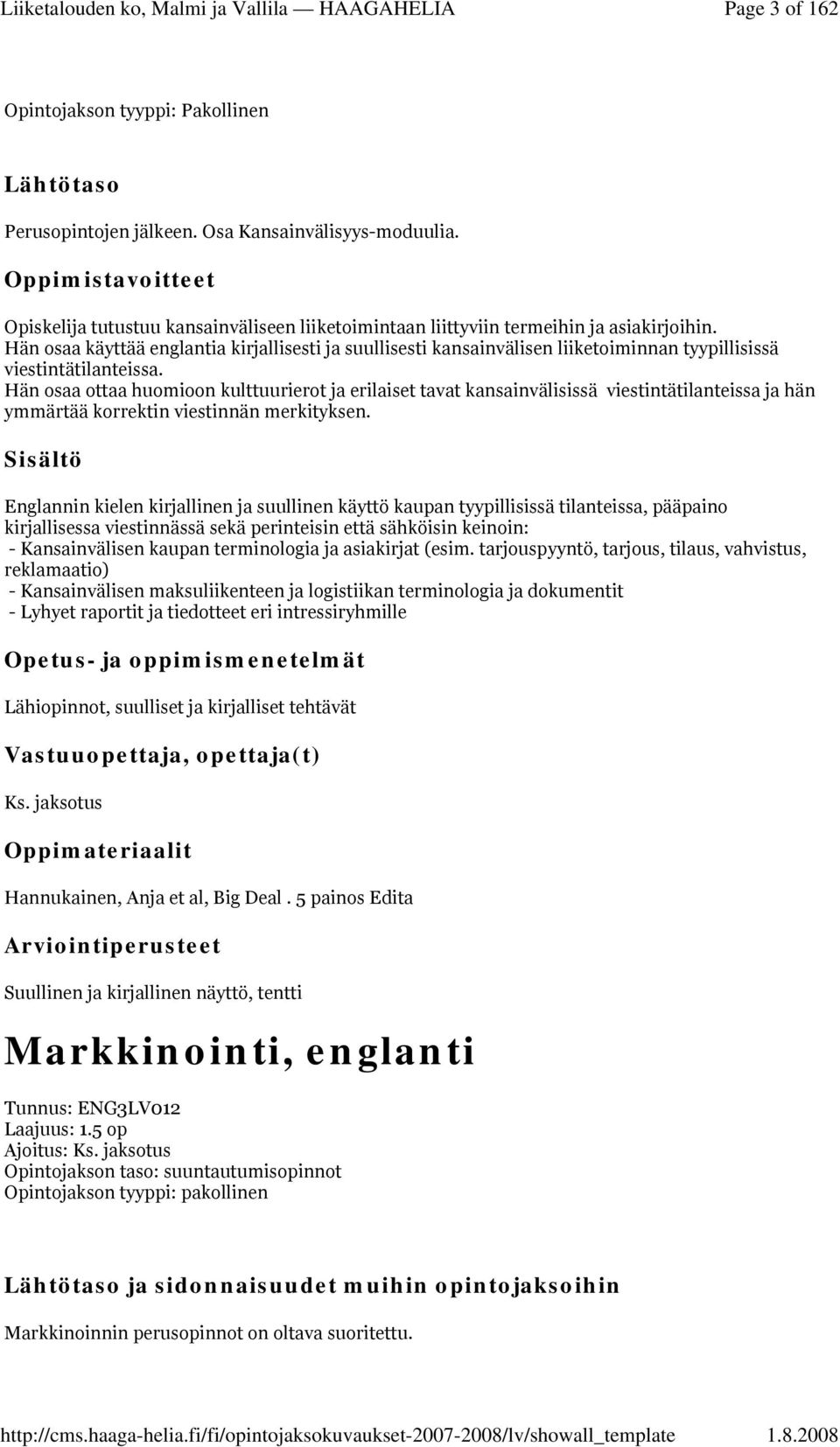 Hän osaa ottaa huomioon kulttuurierot ja erilaiset tavat kansainvälisissä viestintätilanteissa ja hän ymmärtää korrektin viestinnän merkityksen.