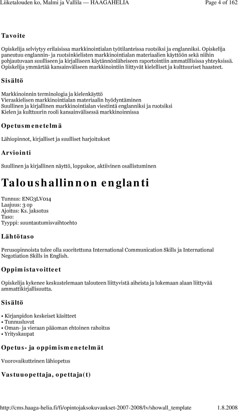 yhteyksissä. Opiskelija ymmärtää kansainväliseen markkinointiin liittyvät kielelliset ja kulttuuriset haasteet.