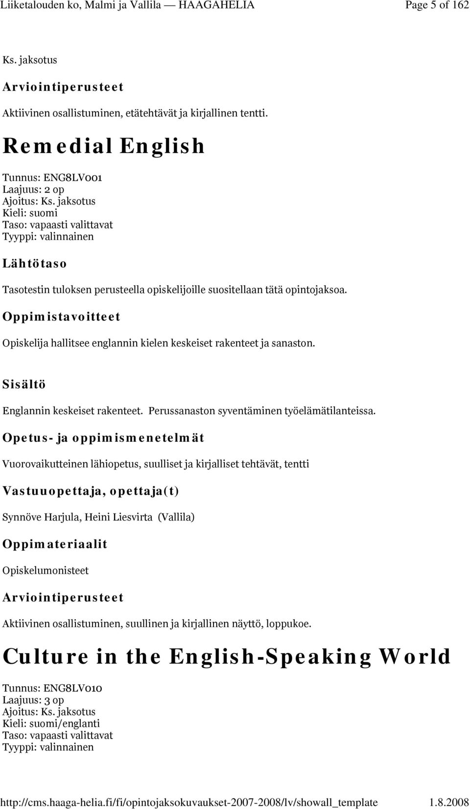 Opiskelija hallitsee englannin kielen keskeiset rakenteet ja sanaston. Englannin keskeiset rakenteet. Perussanaston syventäminen työelämätilanteissa.