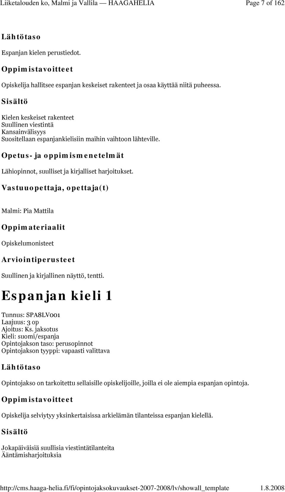 Malmi: Pia Mattila Opiskelumonisteet Suullinen ja kirjallinen näyttö, tentti. Espanjan kieli 1 Tunnus: SPA8LV001 Laajuus: 3 op Ajoitus: Ks.