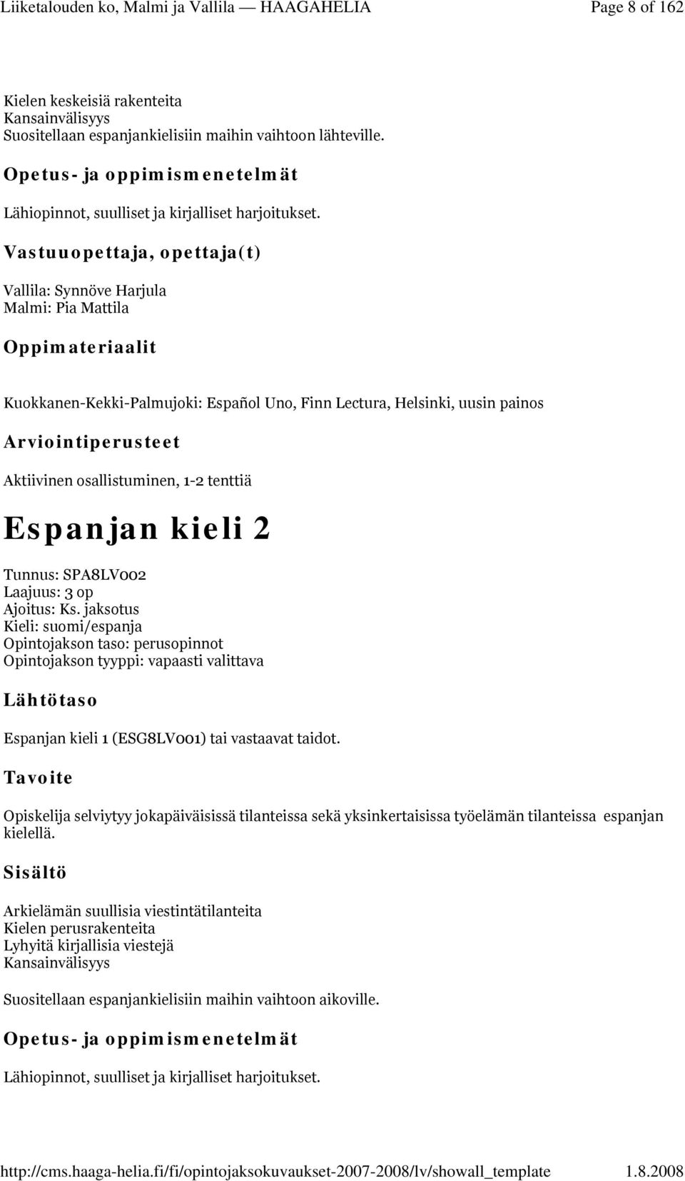 Laajuus: 3 op Ajoitus: Ks. jaksotus /espanja Opintojakson taso: perusopinnot Opintojakson tyyppi: vapaasti valittava Espanjan kieli 1 (ESG8LV001) tai vastaavat taidot.