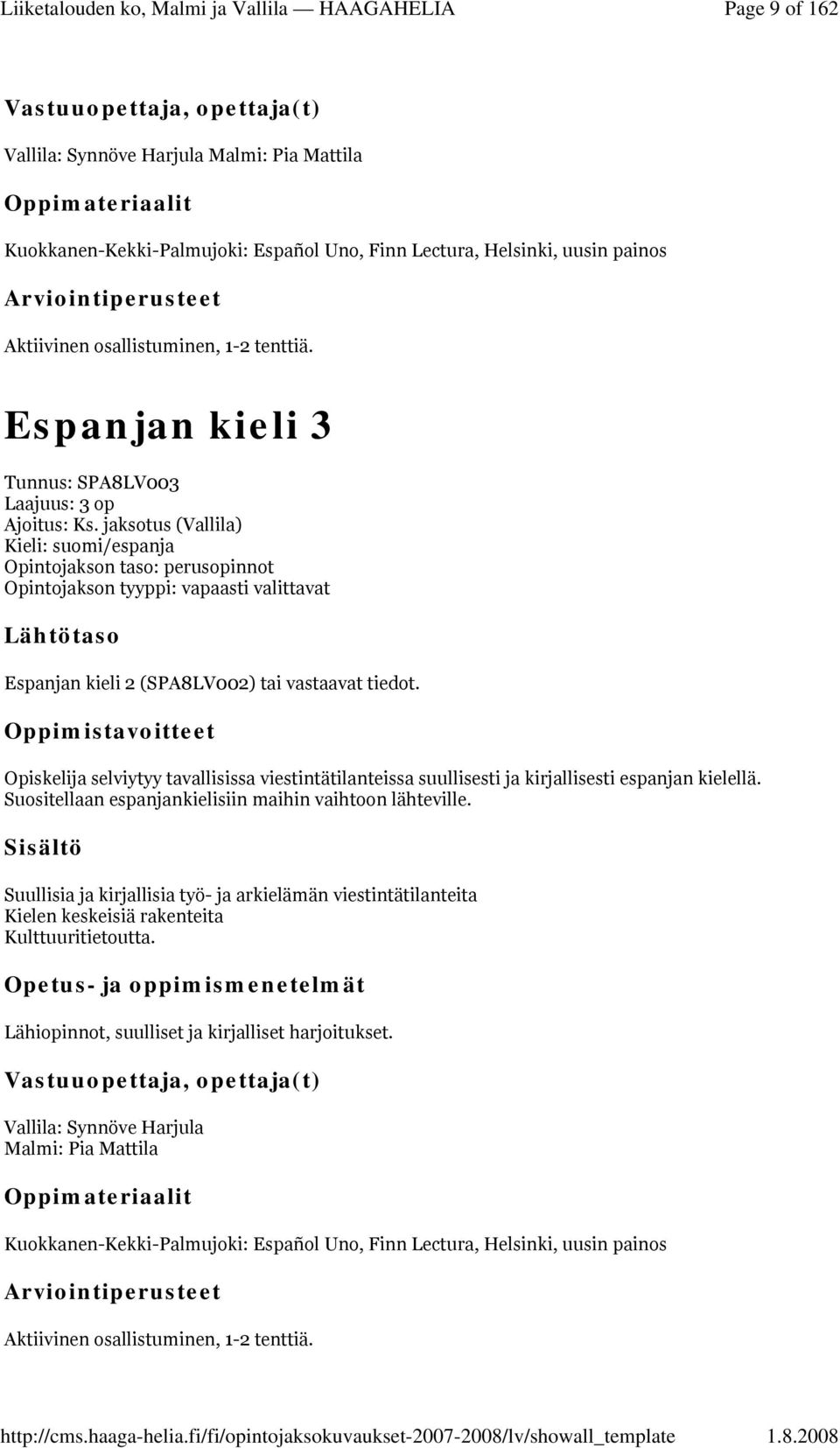 jaksotus (Vallila) /espanja Opintojakson taso: perusopinnot Opintojakson tyyppi: vapaasti valittavat Espanjan kieli 2 (SPA8LV002) tai vastaavat tiedot.