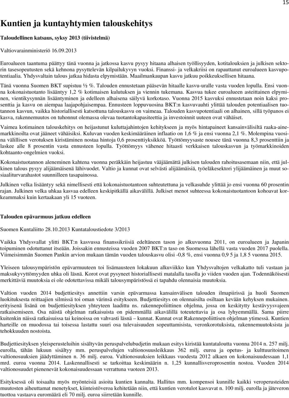 Finanssi- ja velkakriisi on rapauttanut euroalueen kasvupotentiaalia. Yhdysvaltain talous jatkaa hidasta elpymistään. Maailmankaupan kasvu jatkuu poikkeuksellisen hitaana.