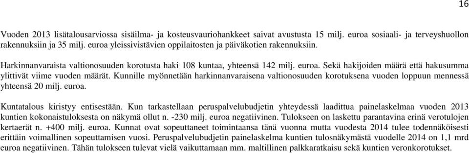 Sekä hakijoiden määrä että hakusumma ylittivät viime vuoden määrät. Kunnille myönnetään harkinnanvaraisena valtionosuuden korotuksena vuoden loppuun mennessä yhteensä 20 milj. euroa.