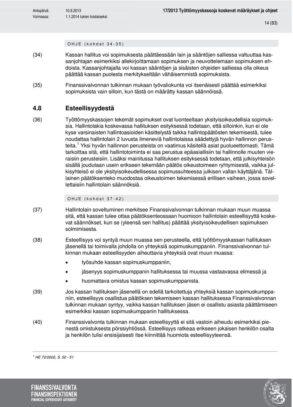 (35) Finanssivalvonnan tulkinnan mukaan työvaliokunta voi itsenäisesti päättää esimerkiksi sopimuksista vain silloin, kun tästä on määrätty kassan säännöissä. 4.