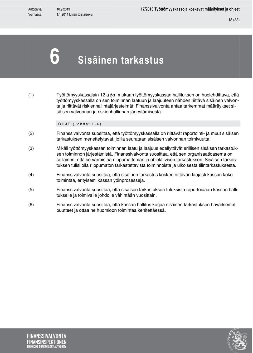 OHJE (kohdat 2-6) (2) Finanssivalvonta suosittaa, että työttömyyskassalla on riittävät raportointi- ja muut sisäisen tarkastuksen menettelytavat, joilla seurataan sisäisen valvonnan toimivuutta.