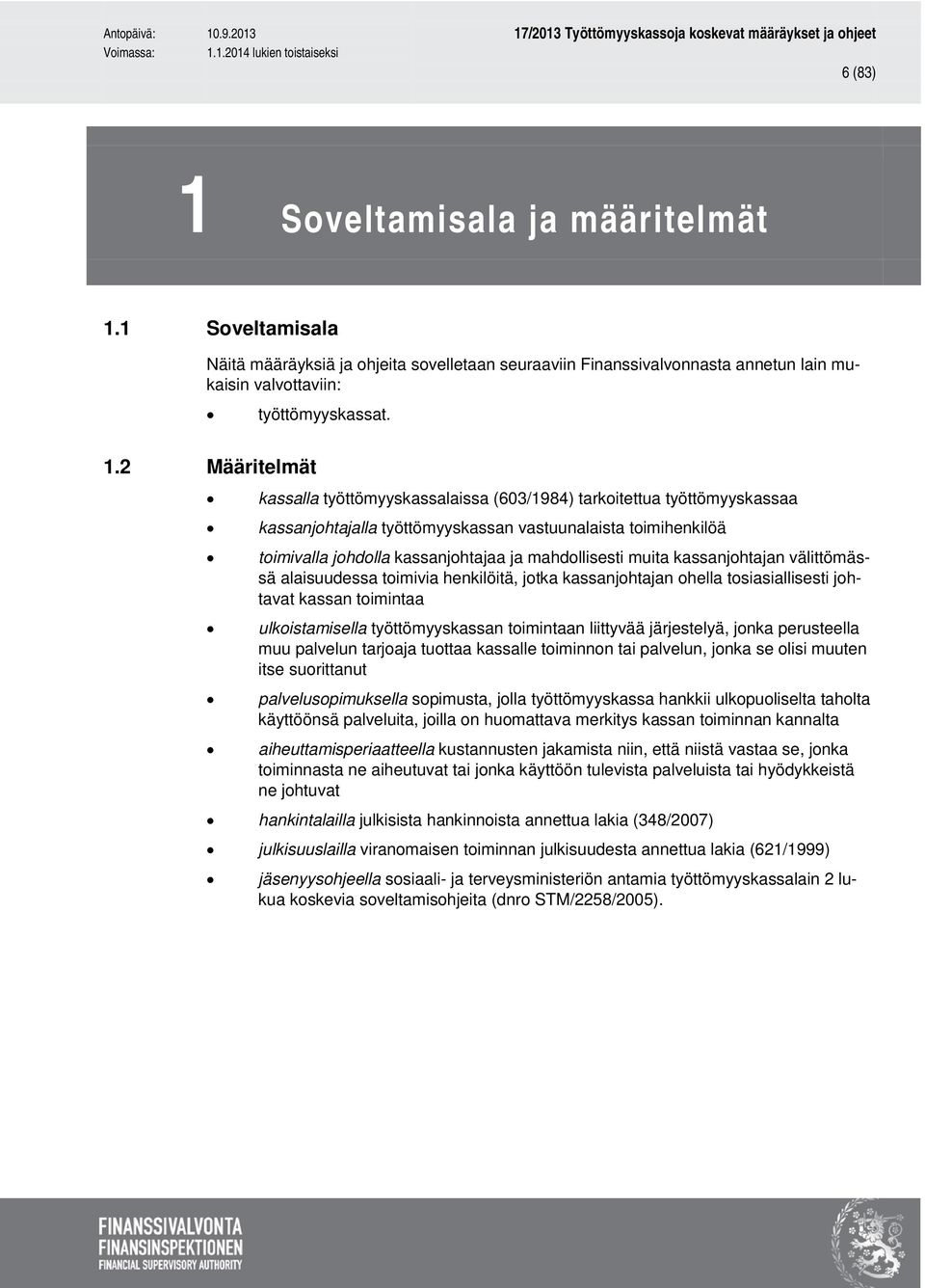 1 Soveltamisala Näitä määräyksiä ja ohjeita sovelletaan seuraaviin Finanssivalvonnasta annetun lain mukaisin valvottaviin: työttömyyskassat. 1.