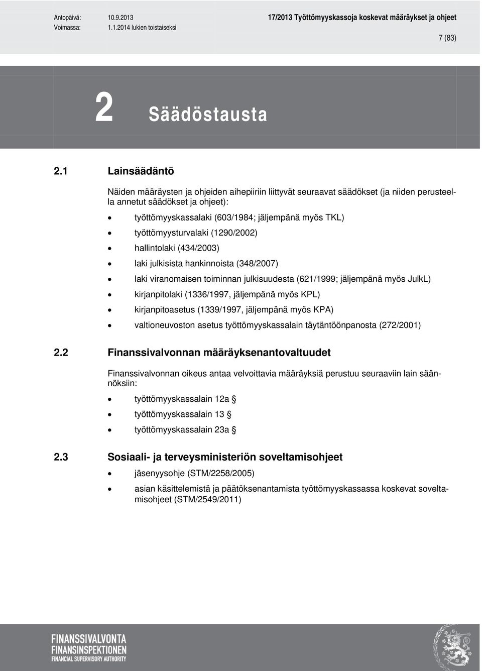 työttömyysturvalaki (1290/2002) hallintolaki (434/2003) laki julkisista hankinnoista (348/2007) laki viranomaisen toiminnan julkisuudesta (621/1999; jäljempänä myös JulkL) kirjanpitolaki (1336/1997,